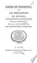 Sophie de Pierrefeu, ou le Désastre de Messine, fait historique, en trois actes, paroles de Mr R. S. C. [i.e. Baron J. A. de Révéroni Saint Cyr], etc