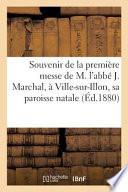Souvenir de La Premiere Messe de M. L'Abbe J. Marchal, a Ville-Sur-Illon, Sa Paroisse Natale