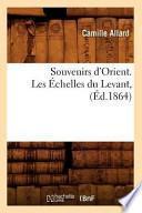 Souvenirs D'Orient. Les Echelles Du Levant, (Ed.1864)