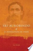 Sri Aurobindo Et La Rvolution De L'inde