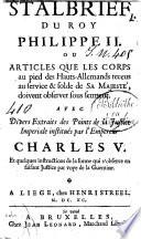 Stalbrief du roy Philippe II. ou articles que les corps au pied des Hauts-Allemands receus au service & solde de sa majesté, doivent observer sous serment. Avec divers extraits des points de la justice imperiale institués par l'empereur Charles V. Et quelques instructions de la forme qui s'observe en faisant justice par voye de la Guemine