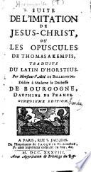 Suite de l'Imitation de Jesus-Christ, ou les Opuscules de Thomas a Kempis, traduits du latin d'Horstius par Monsieur l'Abbé de Bellegarde ... Cinquième édition