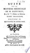 Suite de la matiere medicale de m. Geoffroy, Par M. ***, Docteur en medecine. Tome premier \-troisieme]. Section 2. des plantes de notre pays