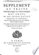 Sumpplement au Traité dogmatique et historique des édits et des autres moïens spirituels et temporels, dont on s'est servi dans tous les temps, pour établir ... l'unité de l'église catholique, ...