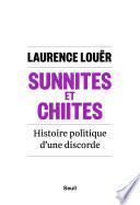 Sunnites et Chiites. Histoire politique d'une discorde