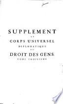 Supplement au corps universel diplomatique du droit des gens, contenant l'histoire des anciens traitez par Barbeyrac, un recueil des traitez d'alliance ...
