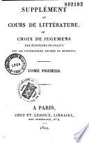 Supplément au Cours de littérature, ou Choix de jugemens des écrivains français sur les littérateurs anciens et modernes