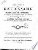 Supplément au dictionnaire de la langue allemande et françoise. Composé sur les dictionnaires de m. Adelung et de l'académie françoise. Par Chretien Frederic Schwan ... Avec une table des verbes simples et primitifs irréguliers, placée à la fin de ce supplément