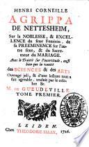 Sur la noblesse, & excellence du sexe feminin, de sa preeminence sur l'autre sexe, & du sacrement du mariage. Avec le Traitte sur l'incertitude, aussi bien que la vanite des sciences & des arts ouvrage joli, & d'une lecture tout a fait agreable, traduit par le celebre sr. m. de Gueudeville Henri Corneille Agrippa de Nettesheim. Tome premier [-troisieme]