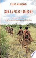 Sur La Piste Indigene: Voyage Initiatique a la Rencontre Des Peuples Premiers