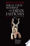 Sur le culte des dieux faitiches suivi de Iconoclash