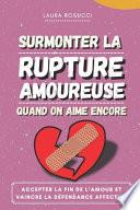 Surmonter la rupture Amoureuse quand on aime encore