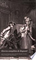 Œuvres complétes de Regnard: La sérénade. Le bal Le joueur. Le distrait. Attendez-moi sous l'orme