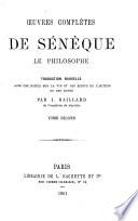 Œuvres complètes de Sénèque le Philosophe ... Traduction nouvelle, avec une notice sur la vie et les écrits de l'auteur et des notes par J. Baillard