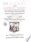 Œuvres de Clement Marot valet-de-chambre de François 1. roy de France, revûes sur plusieurs manuscrits, & sur plus de quarante editions; et augmentées tant de diverses poësies veritables, que de celles qu'on lui a faussement attribuées. Avec les ouvrages de Jean Marot son pere, ceux de Michel Marot son fils, & les piéces du different de Clement avec François Sagon. Accompagnées d'une preface historique & d'observations critiques. Tome premier (-quatrieme)