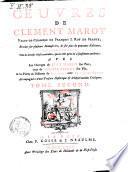 Œuvres de Clement Marot valet-de-chambre de François 1. roy de France, revûes sur plusieurs manuscrits, & sur plus de quarante editions; et augmentées tant de diverses poësies veritables, que de celles qu'on lui a faussement attribuées. Avec les ouvrages de Jean Marot son pere, ceux de Michel Marot son fils, & les piéces du different de Clement avec François Sagon. Accompagnées d'une preface historique & d'observations critiques. Tome premier (-quatrieme)