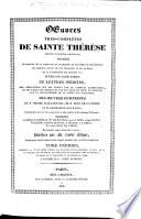 Œuvres très complètes de S. Thérèse, précédées ... de sa vie par Villefore, et de la Bulle de sa canonisation par Grégoire XV., suivies d'un grand nombre de Lettres inédites, des méditations sur ses vertus par le Cardinal Lambruschini, de son éloge par Bossuet et par Fra Louis de Léon, du discours sur le Non-quiétisme de la Sainte par Villefore; des Œuvres complètes de S. Pierre d'Alcantara, de S. Jean de la Croix et du Bienheureux J. d'Avila. Traduites par Arnaud d'Andilly, Mlle. de Maupeou, Dom La Taste, l'abbé Chanut, Villefore, Chappe-de-Ligny, F. Pélicot, J. A. Emeri, M. l'Abbé Cenat de l'Herm ... Publiées par M. l'Abbé Migne