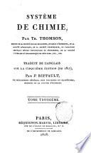 Systeme de chimie, par Th. Thomson, membre de la societe royale de londres ... Traduit de l'anglais sur la cinquieme edition (de 1817), par Jn. Riffault, ex-regisseur general des poudres et salpetres, membre de la legion d'honneur. Tome premiere -quatrieme!