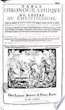 Table chronographique de l'estat du christianisme depuis la naissance de Jésus-Christ jusques à l'année M. DC. LXXII. Contenant en douze colomnes, les papes, antipapes, les conciles, et patriarches des quatres églises patriarchales, les écrivains sacrez,... Ensemble le rapport des vieilles hérésies aux modernes, et douze principales vérités catholiques establies contre la religion prétenduë reformée,... Par Jacques Gaultier,... Reveüe pour la septième fois, & augmentée de douze démonstrations évidentes,... Par Jean Pierre Gaultier,...