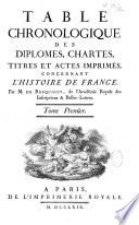 Table chronologique des diplômes, chartes, titres et actes imprimés concernant l'Histoire de France. Par M. [Louis Georges Oudart Feudrix] de Brequigny,...