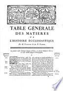 Table générale des matieres contenues dans les XXXVI volumes de L'histoire ecclesiastique de M. Fleury & du P. Fabre, avec les dates des principaux événemens: ouvrage qui peut servir de dictionnaire pour l'histoire ecclésiastique ...