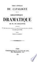 Table Generale du Catalogue de la Bibliotheque Dramatique de M. de Soleinne, comprenant une table des noms d'Auteurs, une table des ouvrages relatifs au theatre, et une table des pieces de Theatre