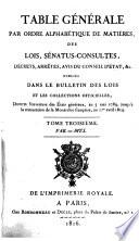 Table générale par ordre alphabétique de matières, des lois, sénatus-consultes, décrets, arrêtés, avis du conseil d'état, &c. publiés dans le Bulletin des lois et les collections officielles, depuis l'ouverture des États généraux, au 5 mai 1789, jusqu'à la restauration de la monarchie française, au 1.er avril 1814