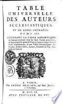 TABLE UNIVERSELLE DES AUTEURS ECCLESIASTIQUES ET DE LEURS OUVRAGES.