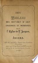 Tableau des oeuvres d'art anciennes et modernes, dont l'église de St. Jacques, à Anvers a été enrichi depuis une trentaine d'années, ainsi que de quelques embellissements qui y ont été opérés, à partir de cette epoque