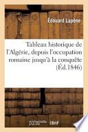 Tableau Historique de L Algerie, Depuis L Occupation Romaine Jusqu a la Conquete Par Les Francais