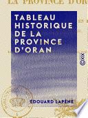 Tableau historique de la province d'Oran - Depuis le départ des Espagnols en 1792, jusqu'à l'élévation d'Abdel-Kader en 1831