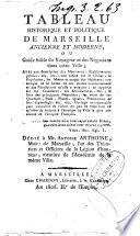 Tableau historique et politique de Marseille ancienne et moderne, ou Guidefidèle du voyageur et des négocians dans cette ville. Avec une description de ses monuments ... Dedié à Monsieur le marquis de Montgrand ..