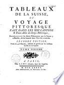 Tableaux de la Suisse, ou, Voyage pittoresque fait dans les XIII cantons du Corps helvétique, représentant les divers phénomènes que la nature y rassemble, & les beautés dont l'art les a enrichis
