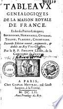 Tableaux généalogiques de la maison royale de France, et des six pairies laïcques; Bourgogne, Normandie, Guyenne, Tolose, Flandre, Champagne. Seconde édition reveuë, augmentée, & dédiée au roy tres-chrestien, par le R. P. Philippe Labbe, de la Compagnie de Jesus