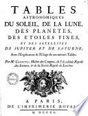 Tables astronomiques du soleil, de la lune, des planètes des étoiles fixes, et des satellites de Jupiter et de Saturne