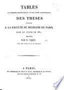 Tables ... des thèses soutenues à la Faculté de Médecine de Paris ... 1831 à redigées par M. V.
