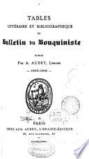 TABLES LITTERAIRE ET BIBLIOGRAPHIQUE DU BULLETIN DU BOUQUINISTE
