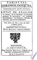 Tablettes chronologiques, contenant avec ordre, l'état de l'eglise en orient, & en occident ...