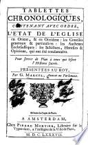 Tablettes chronologiques contenant avec ordre l'état de l'Église en Orient et en Occident: les Conciles generaux et particuliers, etc