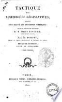 Tactique des assemblees legislatives, suivie d'un traite des sophismes politiques: ouvrages extraits des manuscrits de M. Jeremie Bentham, ... par Et. Dumont [...] Tome premier [-second]