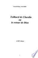 Teilhard de Chardin, ou, Le retour de Dieu