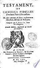 Testament, ou conseils fidelles d'vn bon Pere à ses infans. Où sont contenus plusieurs raisonnement chrestiens, moraux & politiques. Composè par P. Fortin, sieur de la Hoguette
