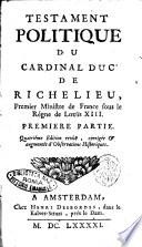 Testament politique du cardinal duc de Richelieu, premier ministre de France sous le régne de Luoïs 13. Premiere [-seconde] partie