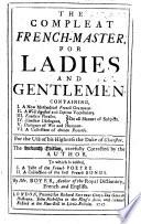 The compleat French-master, for ladies and gentlemen ... The fourth edition carefully corrected. To which is added, I. A taste of the French poetry. II. A collection of the best French songs