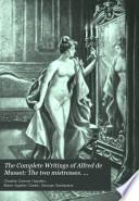 The Complete Writings of Alfred de Musset: The two mistresses. Emmeline. Tizianello. Frederic and Bernerette. Margot