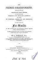 The French correspondent, selections from letters of the most eminent French and English authors and others, on familiar, commercial and historical subjects; to which are added fac-similes of the autographs of celebrated French writers and men of business. By L. Nottelle