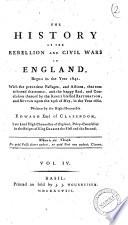 The history of the rebellion and civil wars in England, begun in the year 1641. With the precedent passages, and actions ... and conclusion thereof by the king blessed restoration, and return upon the 29th of May, in the year 1660. Written by the right honorable Edward earl of Clarendon