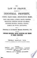 The law of France relating to industrial property, patents, trade marks, merchandise marks, trade names, models, patterns, designs, wrappers, prospectuses, exhibition rewards and medals, unpatented industrial secrets, & colonial, Algerian and Tunisian regulations