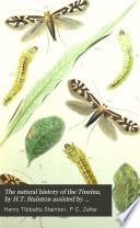 The natural history of the Tineina, by H.T. Stainton assisted by professor Zeller and J.W. Douglas