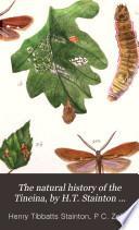 The natural history of the Tineina, by H.T. Stainton assisted by professor Zeller and J.W. Douglas